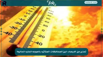 تحذير من الأرصاد: أبرز المحافظات المتأثرة بالموجة الحارة الحالية!